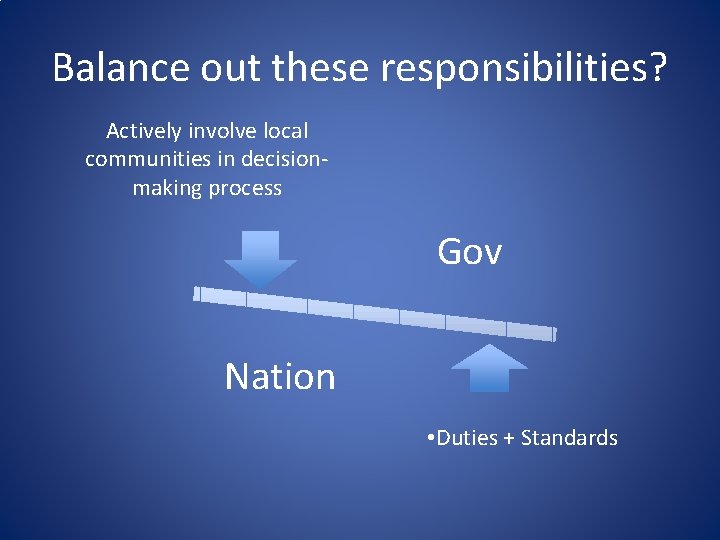 Balance out these responsibilities? Actively involve local communities in decisionmaking process Gov Nation •