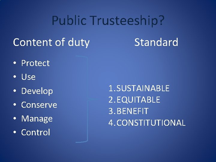 Public Trusteeship? Content of duty • • • Protect Use Develop Conserve Manage Control