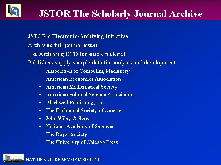 JSTOR The Scholarly Journal Archive JSTOR’s Electronic-Archiving Initiative Archiving full journal issues Use Archiving