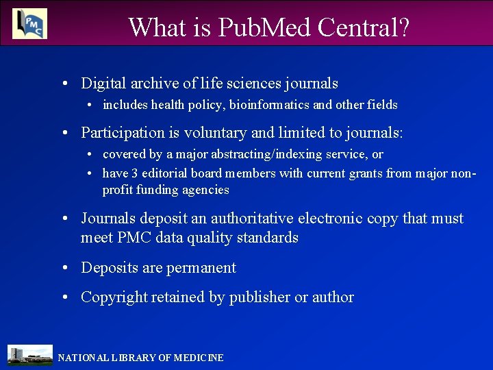 What is Pub. Med Central? • Digital archive of life sciences journals • includes