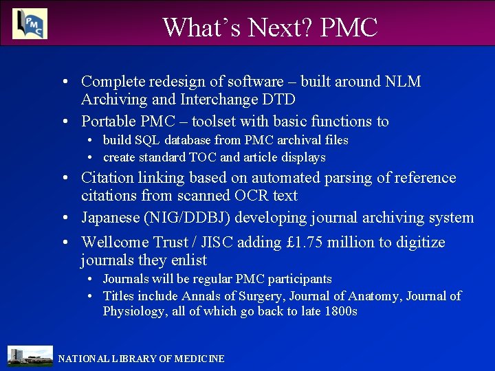 What’s Next? PMC • Complete redesign of software – built around NLM Archiving and