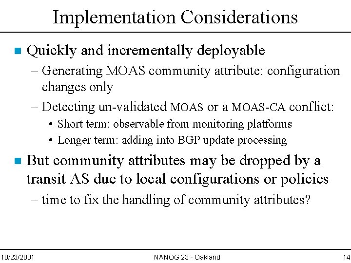 Implementation Considerations n Quickly and incrementally deployable – Generating MOAS community attribute: configuration changes