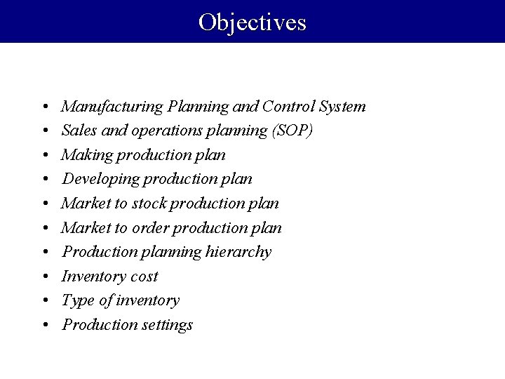 Objectives • • • Manufacturing Planning and Control System Sales and operations planning (SOP)