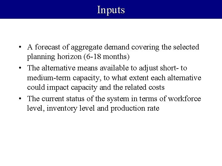 Inputs • A forecast of aggregate demand covering the selected planning horizon (6 -18