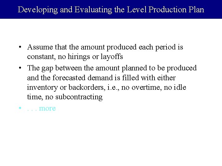 Developing and Evaluating the Level Production Plan • Assume that the amount produced each