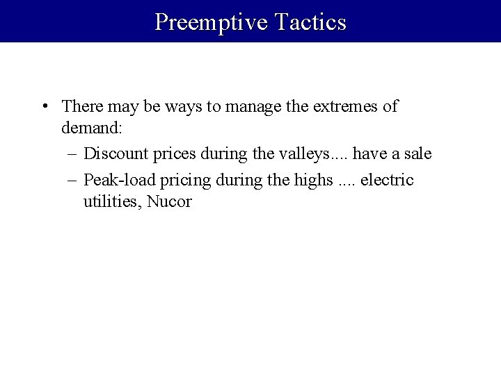 Preemptive Tactics • There may be ways to manage the extremes of demand: –