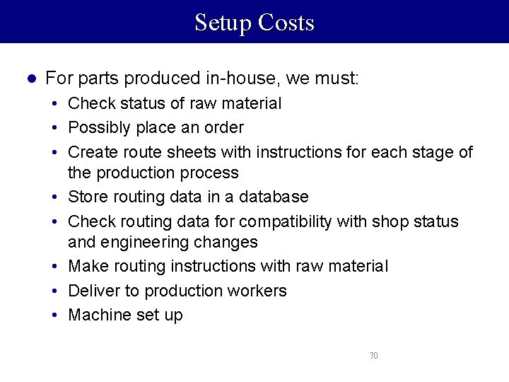 Setup Costs l For parts produced in-house, we must: • Check status of raw