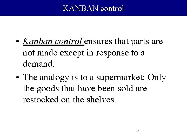KANBAN control • Kanban control ensures that parts are not made except in response
