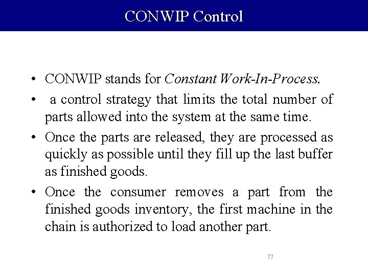 CONWIP Control • CONWIP stands for Constant Work-In-Process. • a control strategy that limits