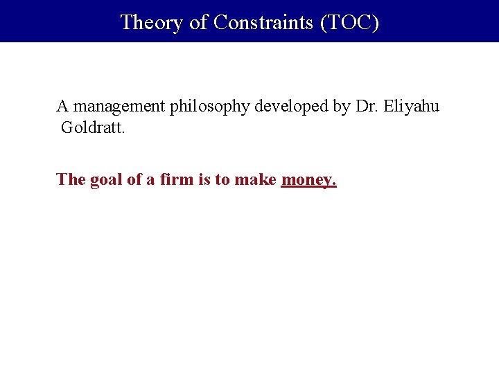 Theory of Constraints (TOC) A management philosophy developed by Dr. Eliyahu Goldratt. The goal