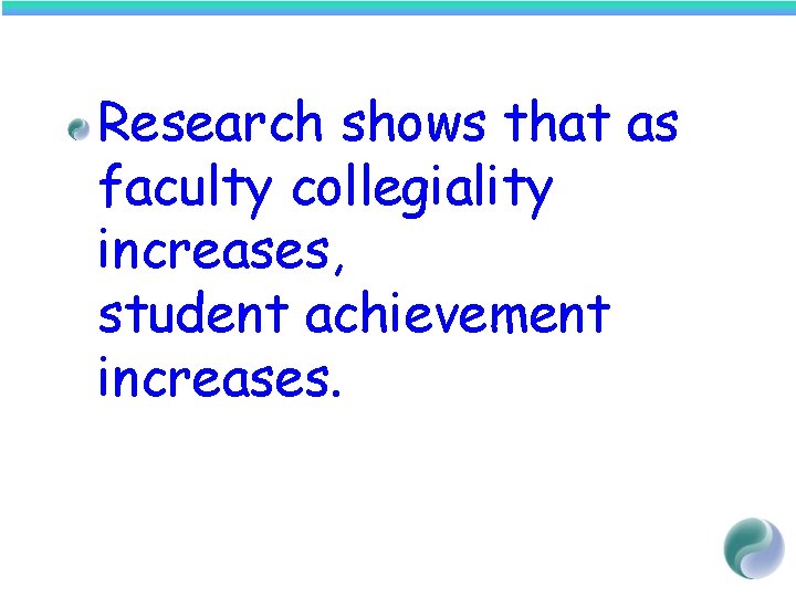 Research shows that as faculty collegiality increases, student achievement increases. 