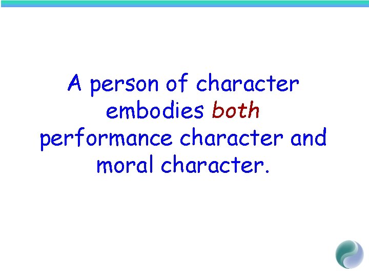 A person of character embodies both performance character and moral character. 