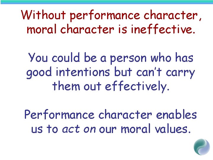 Without performance character, moral character is ineffective. You could be a person who has