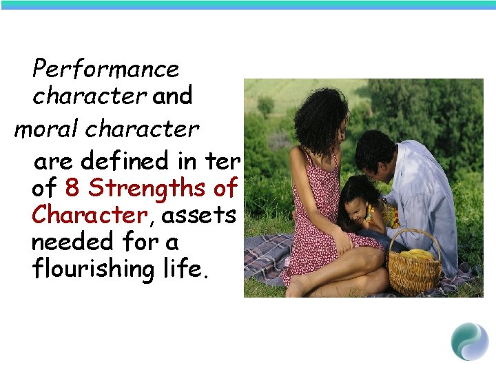 Performance character and moral character are defined in terms of 8 Strengths of Character,