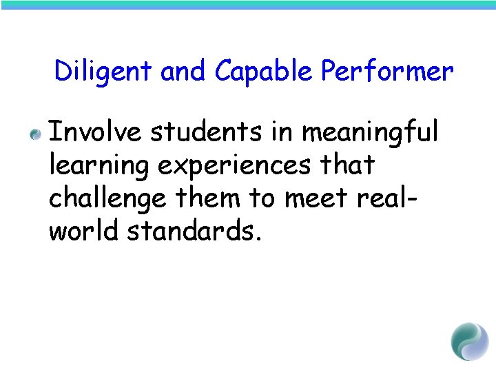 Diligent and Capable Performer Involve students in meaningful learning experiences that challenge them to