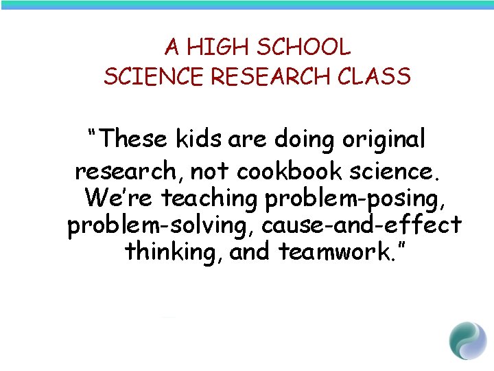 A HIGH SCHOOL SCIENCE RESEARCH CLASS “These kids are doing original research, not cookbook