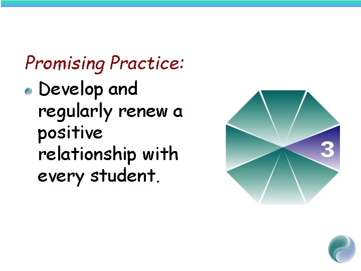 Promising Practice: Develop and regularly renew a positive relationship with every student. 