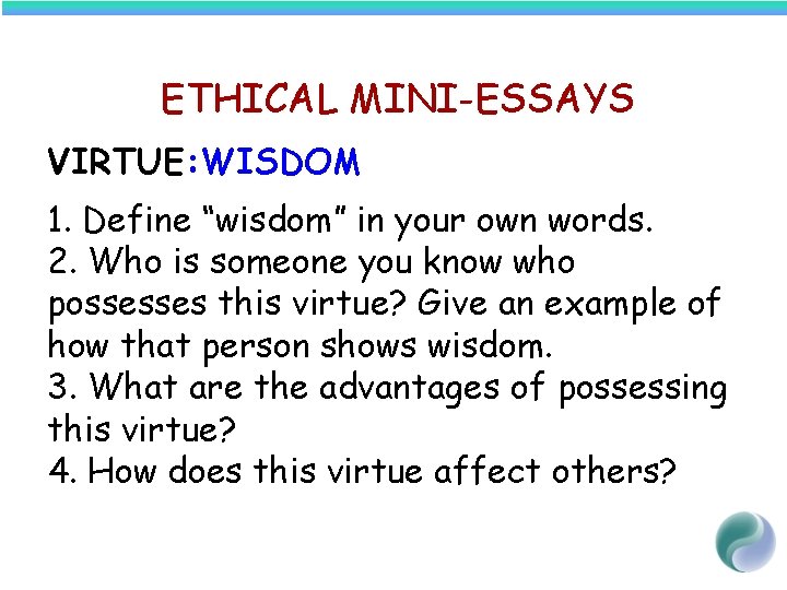 ETHICAL MINI-ESSAYS VIRTUE: WISDOM 1. Define “wisdom” in your own words. 2. Who is