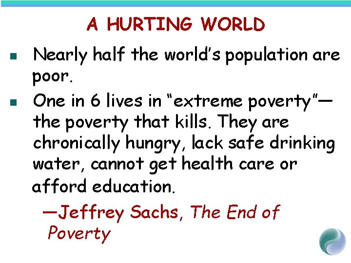 A HURTING WORLD n n Nearly half the world’s population are poor. One in