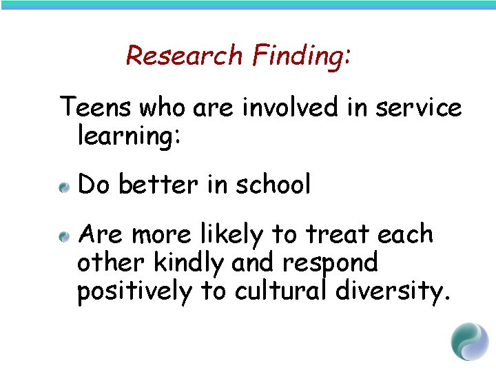 Research Finding: Teens who are involved in service learning: Do better in school Are