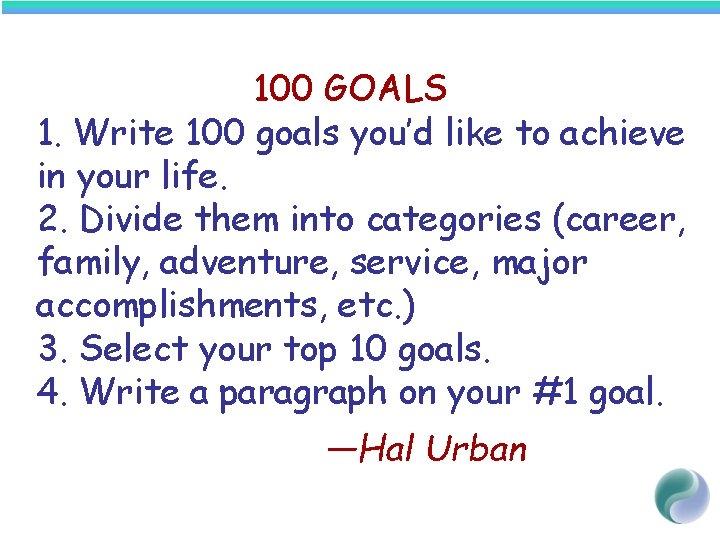 100 GOALS 1. Write 100 goals you’d like to achieve in your life. 2.