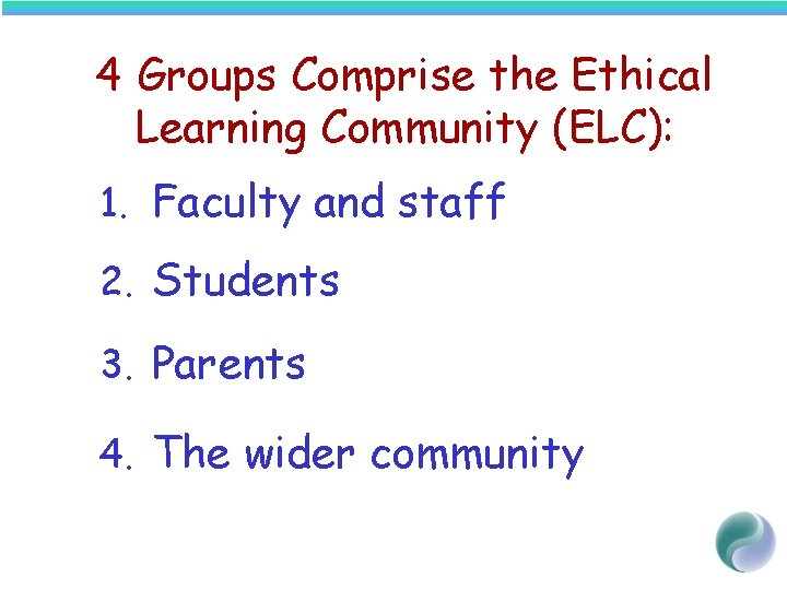 4 Groups Comprise the Ethical Learning Community (ELC): 1. Faculty and staff 2. Students