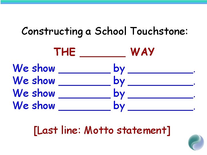 Constructing a School Touchstone: THE _______ WAY We show ________ by __________. [Last line: