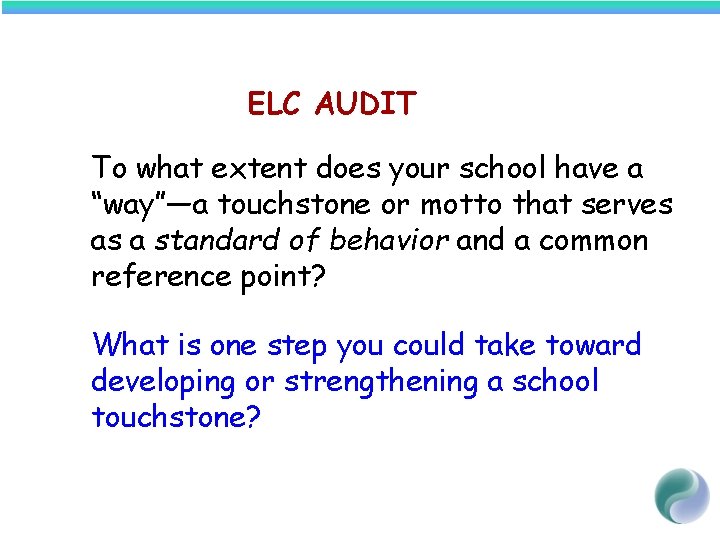 ELC AUDIT To what extent does your school have a “way”—a touchstone or motto