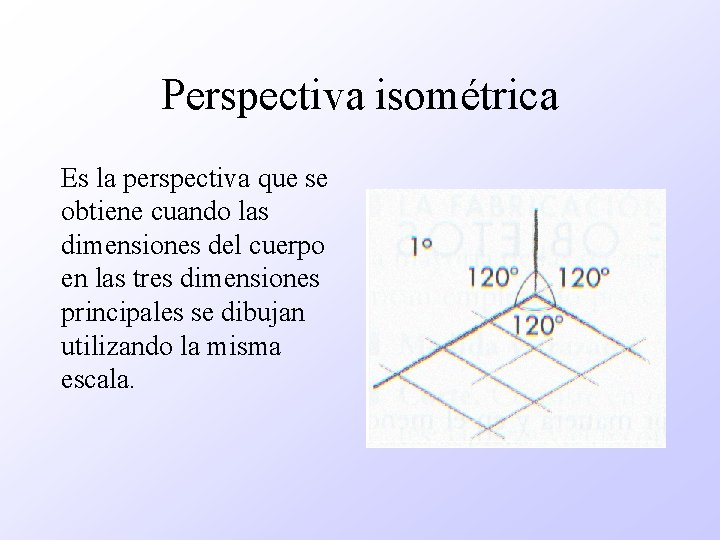 Perspectiva isométrica Es la perspectiva que se obtiene cuando las dimensiones del cuerpo en