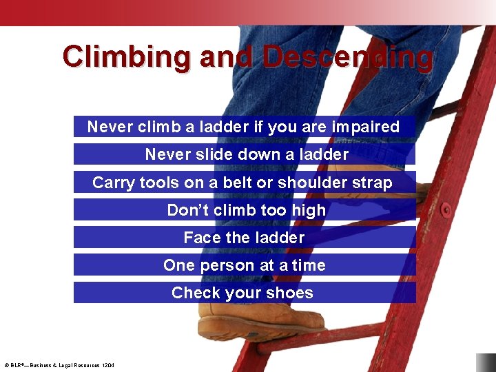 Climbing and Descending Never climb a ladder if you are impaired Never slide down