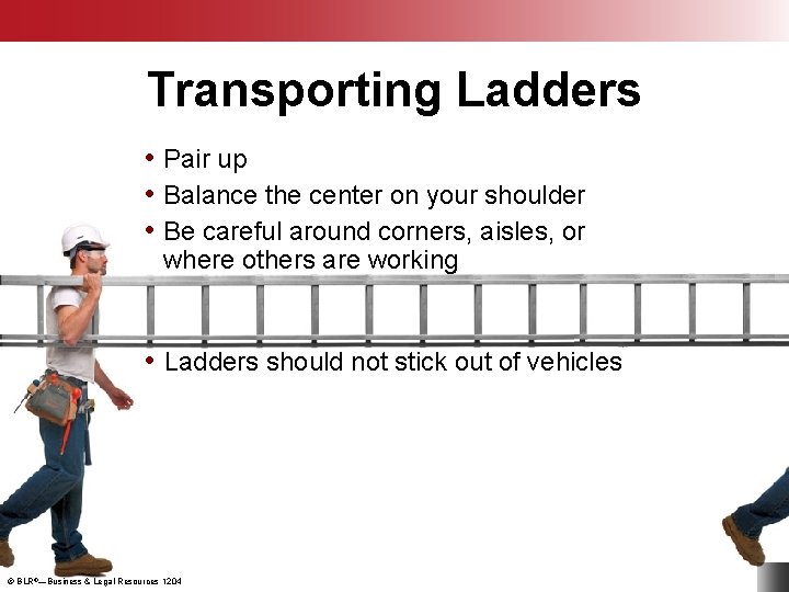 Transporting Ladders • Pair up • Balance the center on your shoulder • Be