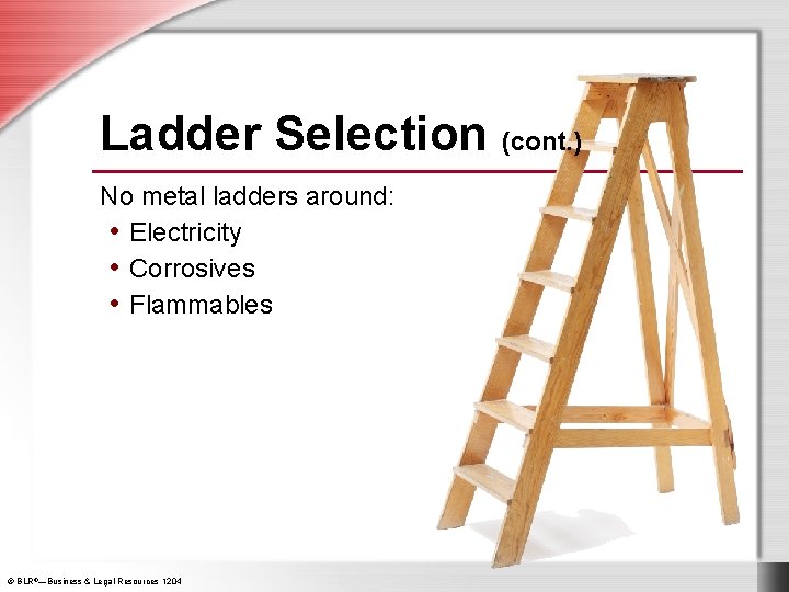 Ladder Selection (cont. ) No metal ladders around: • Electricity • Corrosives • Flammables