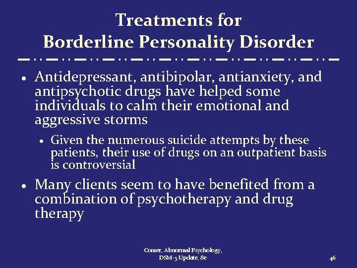Treatments for Borderline Personality Disorder · Antidepressant, antibipolar, antianxiety, and antipsychotic drugs have helped