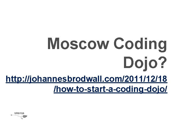 Moscow Coding Dojo? http: //johannesbrodwall. com/2011/12/18 /how-to-start-a-coding-dojo/ 