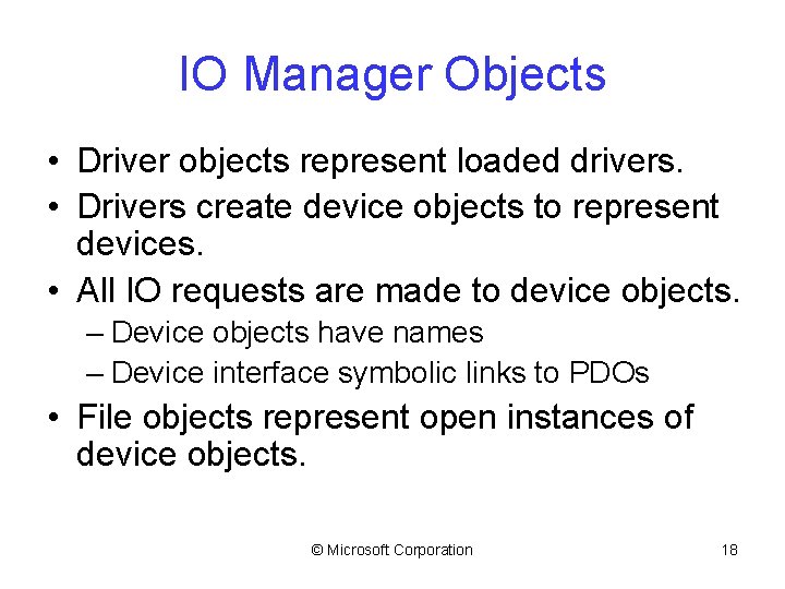 IO Manager Objects • Driver objects represent loaded drivers. • Drivers create device objects