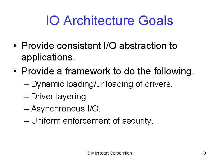 IO Architecture Goals • Provide consistent I/O abstraction to applications. • Provide a framework