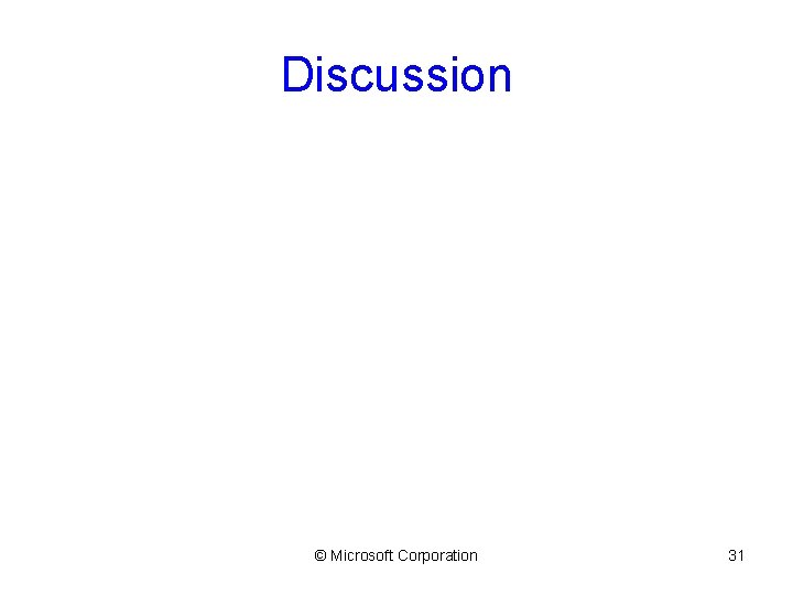 Discussion © Microsoft Corporation 31 