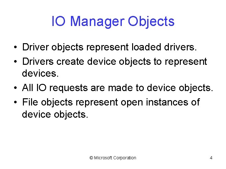 IO Manager Objects • Driver objects represent loaded drivers. • Drivers create device objects