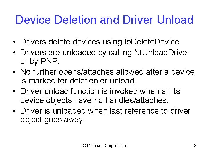 Device Deletion and Driver Unload • Drivers delete devices using Io. Delete. Device. •