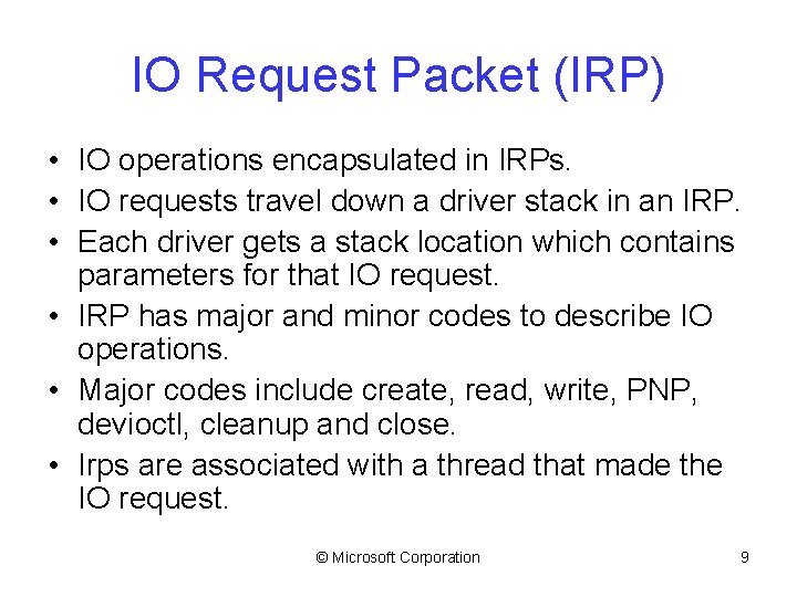 IO Request Packet (IRP) • IO operations encapsulated in IRPs. • IO requests travel