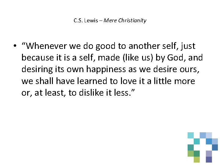 C. S. Lewis – Mere Christianity • “Whenever we do good to another self,