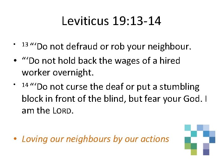 Leviticus 19: 13 -14 • 13 “‘Do not defraud or rob your neighbour. •