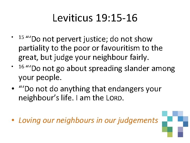 Leviticus 19: 15 -16 • 15 “‘Do not pervert justice; do not show partiality