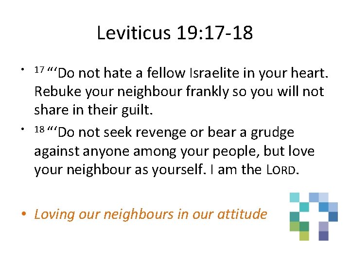 Leviticus 19: 17 -18 • 17 “‘Do not hate a fellow Israelite in your