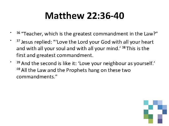 Matthew 22: 36 -40 • 36 “Teacher, which is the greatest commandment in the