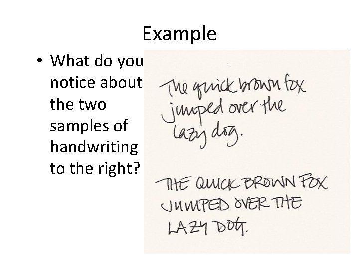 Example • What do you notice about the two samples of handwriting to the