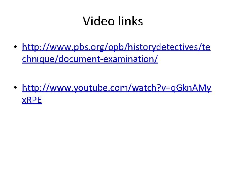 Video links • http: //www. pbs. org/opb/historydetectives/te chnique/document-examination/ • http: //www. youtube. com/watch? v=q.