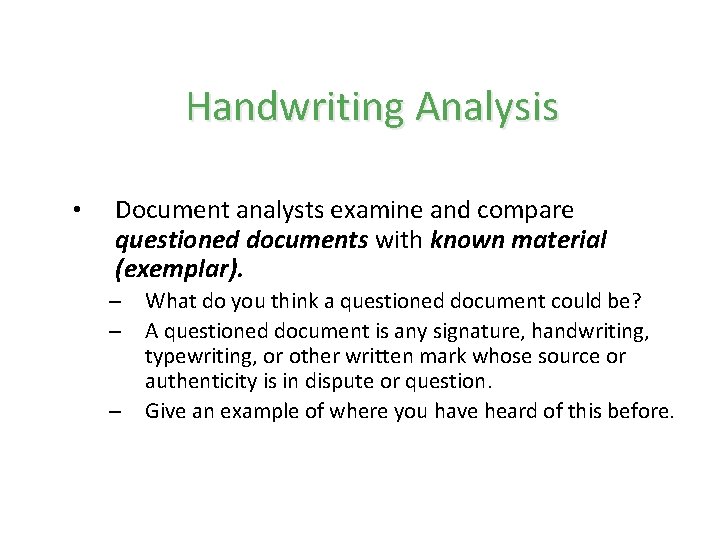 Handwriting Analysis • Document analysts examine and compare questioned documents with known material (exemplar).