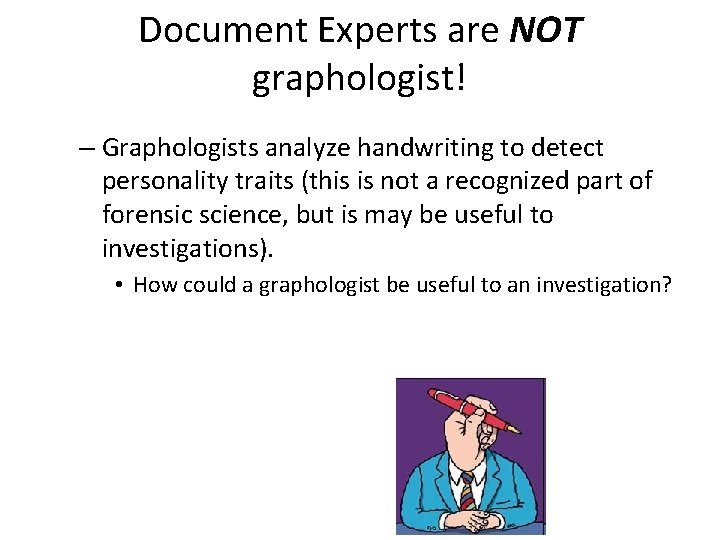 Document Experts are NOT graphologist! – Graphologists analyze handwriting to detect personality traits (this