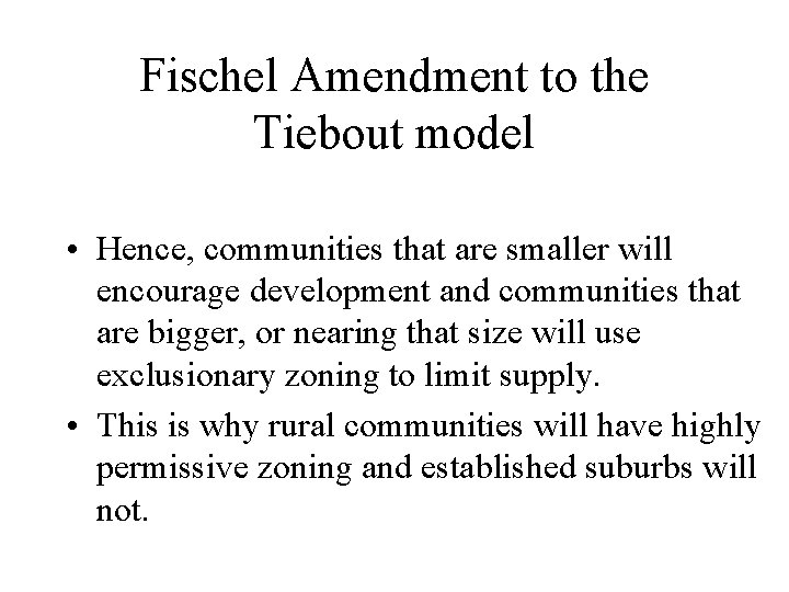 Fischel Amendment to the Tiebout model • Hence, communities that are smaller will encourage